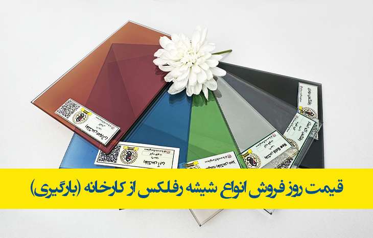 قیمت روز فروش انواع شیشه رفلکس از کارخانه (حواله+بارگیری)